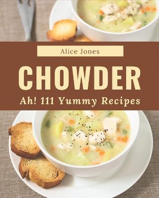 Book cover for Ah! 111 Yummy Chowder Recipes