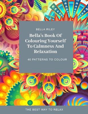 Book cover for Bella's Book Of Colouring Yourself To Calmness And Relaxation