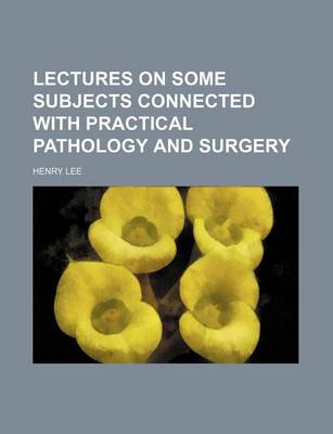 Book cover for Lectures on Some Subjects Connected with Practical Pathology and Surgery (Volume 1)