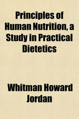 Cover of Principles of Human Nutrition, a Study in Practical Dietetics