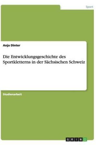 Cover of Die Entwicklungsgeschichte des Sportkletterns in der Sachsischen Schweiz