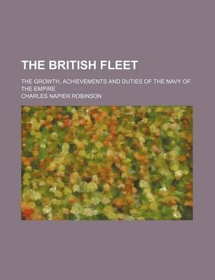 Book cover for The British Fleet; The Growth, Achievements and Duties of the Navy of the Empire