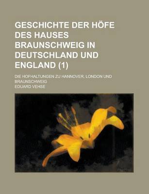 Book cover for Geschichte Der Hofe Des Hauses Braunschweig in Deutschland Und England; Die Hofhaltungen Zu Hannover, London Und Braunschweig (1)