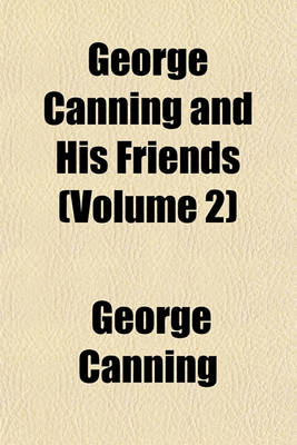 Book cover for George Canning and His Friends (Volume 2)