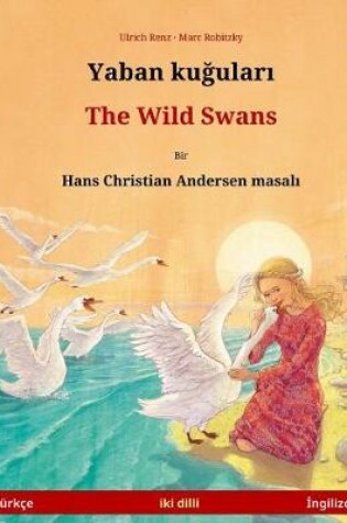 Cover of Yaban Kuudhere - The Wild Swans. Bilingual Children's Book Adapted from a Fairy Tale by Hans Christian Andersen (Turkish - English)