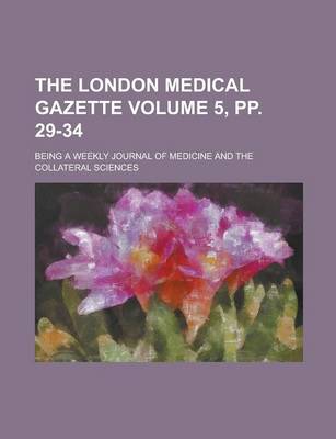 Book cover for The London Medical Gazette; Being a Weekly Journal of Medicine and the Collateral Sciences Volume 5, Pp. 29-34