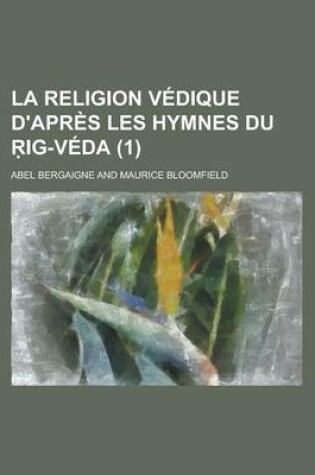 Cover of La Religion Vedique D'Apres Les Hymnes Du Ig-Veda (1)