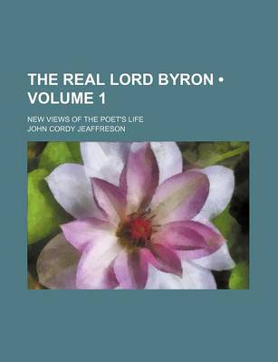 Book cover for The Real Lord Byron (Volume 1); New Views of the Poet's Life
