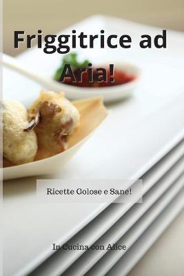 Book cover for Friggitrice ad Aria! Air Fryer Cookbook (Italian Version)