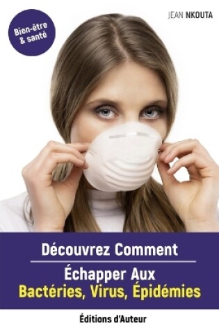 Cover of Découvrez Comment Echapper Aux Bactéries, Virus, Epidémies