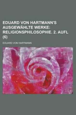Cover of Eduard Von Hartmann's Ausgewahlte Werke (6); Religionsphilosophie. 2. Aufl