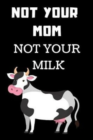 Cover of Not Your Mom Not Your Milk