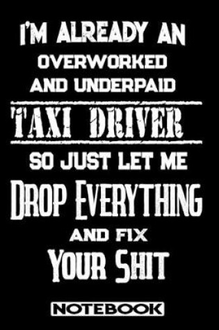 Cover of I'm Already An Overworked And Underpaid Taxi Driver. So Just Let Me Drop Everything And Fix Your Shit!