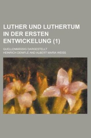 Cover of Luther Und Luthertum in Der Ersten Entwickelung (1); Quellenmassig Dargestellt
