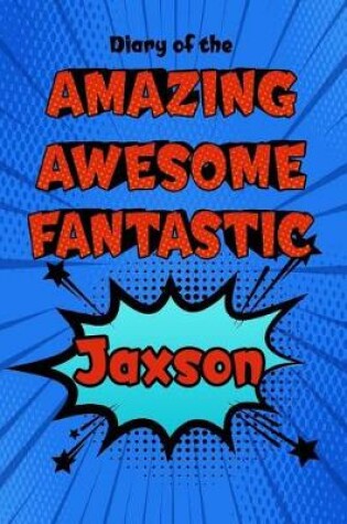 Cover of Diary of the Amazing Awesome Fantastic Jaxson