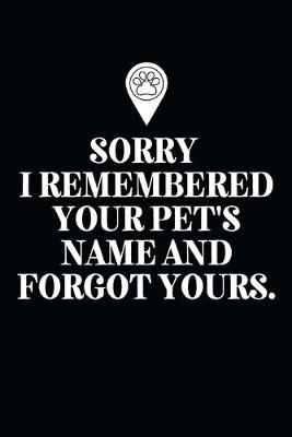 Book cover for Sorry I Remembered Your Pet's Name and Forgot Yours.-Blank Lined Notebook-Funny Quote Journal-6"x9"/120 pages