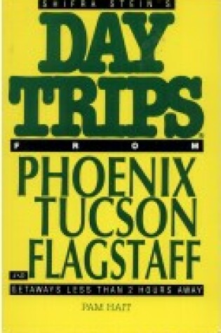 Cover of Day Trips from Greater Phoenix, Tucson, and Flagstaff