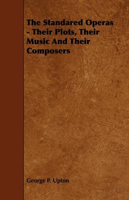 Book cover for The Standared Operas - Their Plots, Their Music And Their Composers