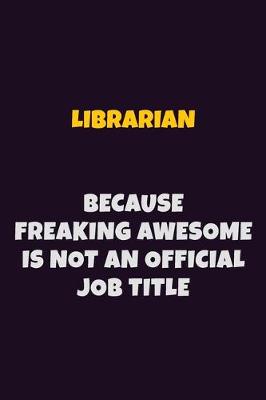 Book cover for Librarian, Because Freaking Awesome Is Not An Official Job Title