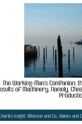 Cover of The Working-Man's Companion; The Results of Machinery, Namely, Cheap Production