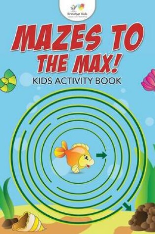 Cover of Mazes to the Max! Kids Activity Book
