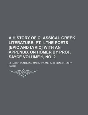 Book cover for A History of Classical Greek Literature Volume 1, No. 2; PT. I. the Poets [Epic and Lyric] with an Appendix on Homer by Prof. Sayce