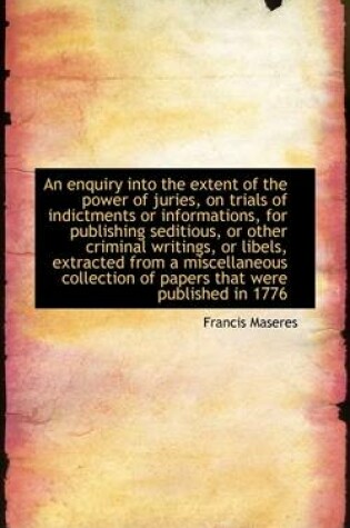 Cover of An Enquiry Into the Extent of the Power of Juries, on Trials of Indictments or Informations, for Pub