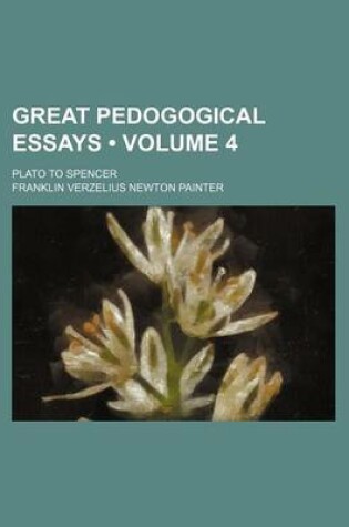 Cover of Great Pedogogical Essays (Volume 4); Plato to Spencer