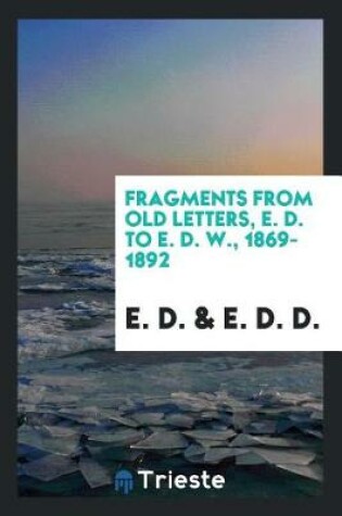 Cover of Fragments from Old Letters, E. D. to E. D. W., 1869-1892