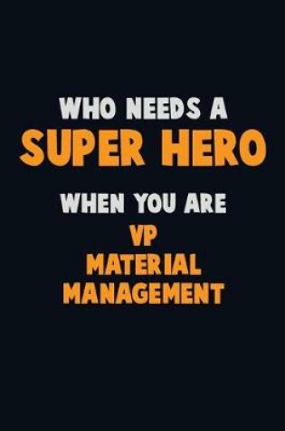 Cover of Who Need A SUPER HERO, When You Are VP Material Management