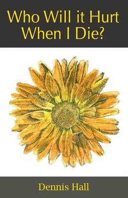 Book cover for Who Will it Hurt When I Die?