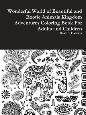 Book cover for Wonderful World of Beautiful and Exotic Animals Kingdom Adventures Coloring Book For Adults and Children