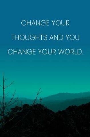 Cover of Inspirational Quote Notebook - 'Change Your Thoughts And You Change Your World.' - Inspirational Journal to Write in