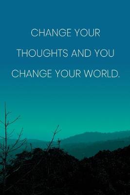 Book cover for Inspirational Quote Notebook - 'Change Your Thoughts And You Change Your World.' - Inspirational Journal to Write in