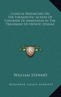 Book cover for Clinical Researches on the Therapeutic Action of Chloride of Ammonium in the Treatment of Hepatic Disease