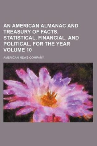 Cover of An American Almanac and Treasury of Facts, Statistical, Financial, and Political, for the Year Volume 10