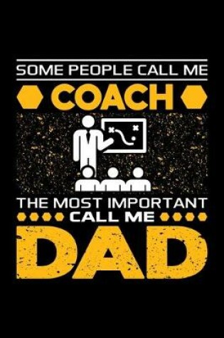Cover of Some People Call Me Coach The Most Important Call Me Dad