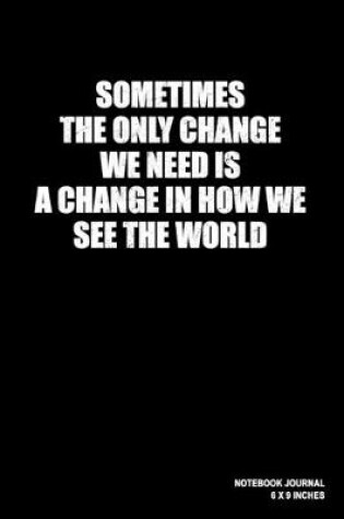 Cover of Sometimes The Only Change We Need Is A Change In How We See The World