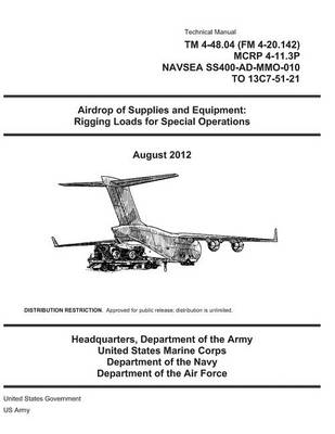 Book cover for Technical Manual TM 4-48.04 (FM 4-20.142) MCRP 4-11.3P NAVSEA SS400-AD-MMO-010 TO 13C7-51-21 Airdrop of Supplies and Equipment
