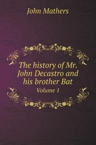 Cover of The history of Mr. John Decastro and his brother Bat Volume 1