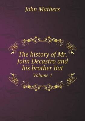 Book cover for The history of Mr. John Decastro and his brother Bat Volume 1