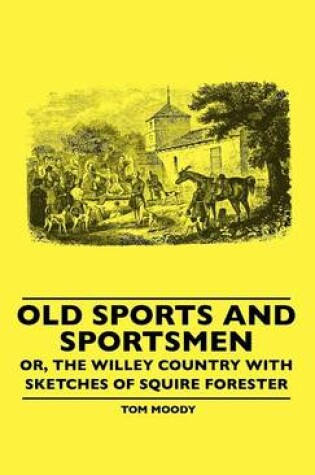 Cover of Old Sports And Sportsmen - Or, The Willey Country With Sketches Of Squire Forester