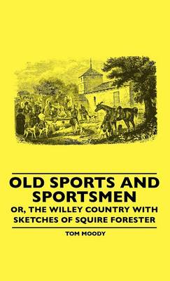 Book cover for Old Sports And Sportsmen - Or, The Willey Country With Sketches Of Squire Forester