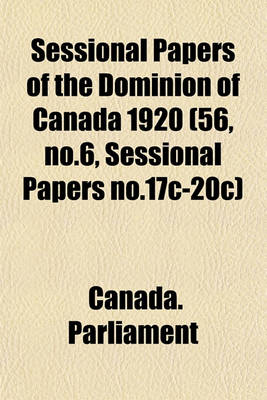 Book cover for Sessional Papers of the Dominion of Canada 1920 (56, No.6, Sessional Papers No.17c-20c)