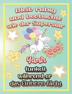 Book cover for Bleib ruhig und beobachte wie Superstar Yamir funkelt während sie das Einhorn färbt