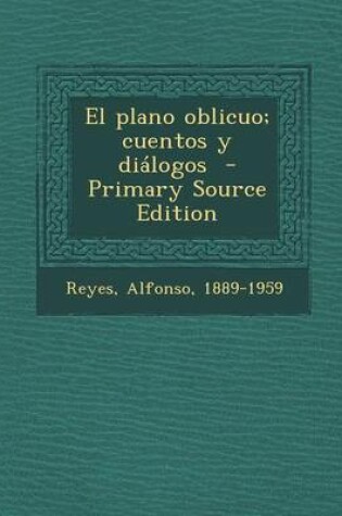 Cover of El Plano Oblicuo; Cuentos y Dialogos - Primary Source Edition