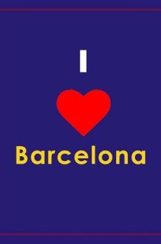 Cover of I Love Barcelona Travel Notebook, Travel Diary, Journal and Exercise Book