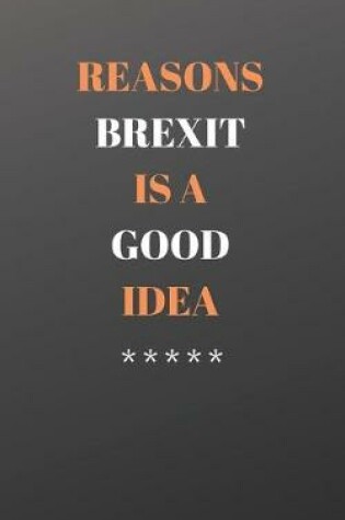 Cover of Reasons Brexit Is A Good Idea
