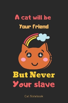 Book cover for A cat will be your friend, but never your slave cat Notebook
