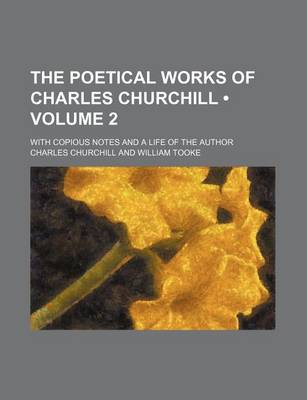 Book cover for The Poetical Works of Charles Churchill (Volume 2 ); With Copious Notes and a Life of the Author